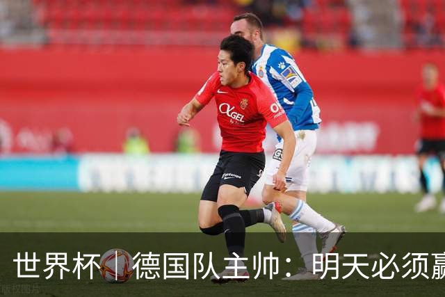世界杯｜德国队主帅：明天必须赢